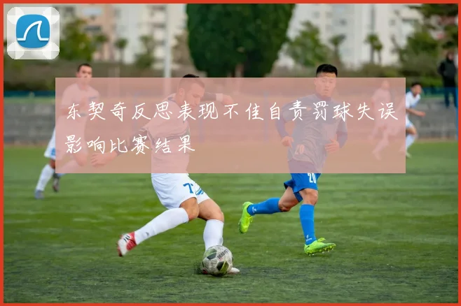东契奇反思表现不佳自责罚球失误影响比赛结果